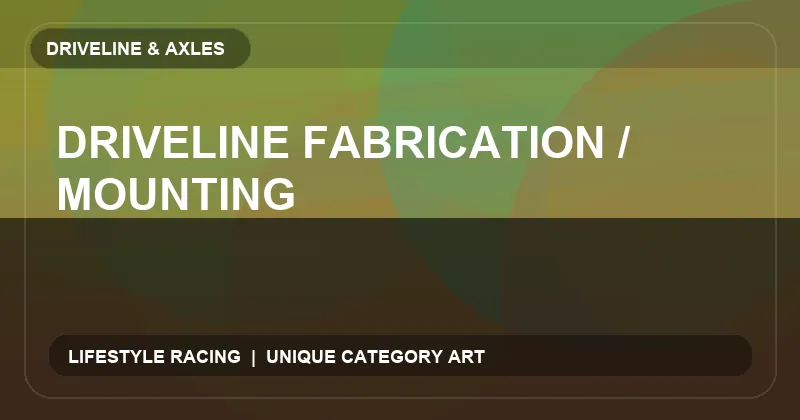 Driveline Fabrication / Mounting